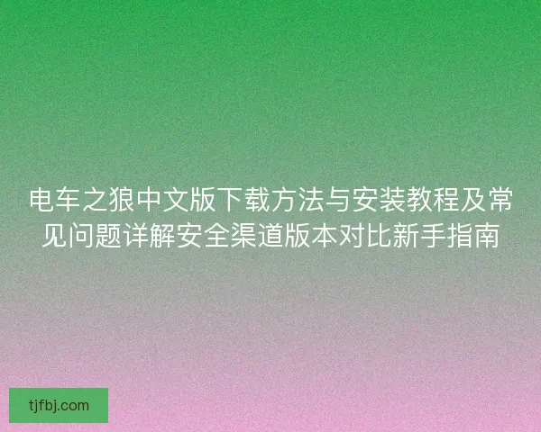 电车之狼中文版下载方法与安装教程及常见问题详解安全渠道版本对比新手指南